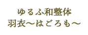 ゆるふ和整体 羽衣～はごろも～